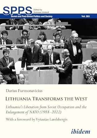 Dr. Furmonavicius  D. Lithuania Transforms the West: Lithuanias Liberation from Soviet Occupation and the Enlargement of NATO