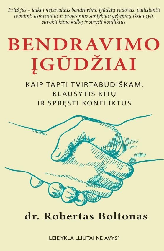 Boltonas R. Bendravimo įgūdžiai. Kaip būti tvirtabūdiškam, klausytis kitų ir spręsti konfliktus