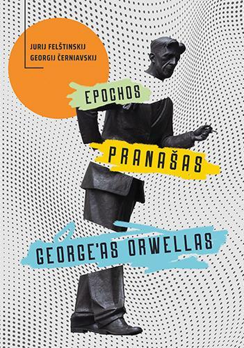 Felštinskij J. Černiavskij G. Epochos pranašas George’as Orwellas