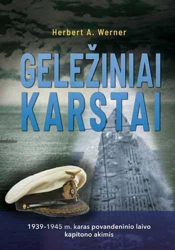 Werner H.A. Geležiniai karstai. 1939–1945 m. karas povandeninio laivo kapitono akimis