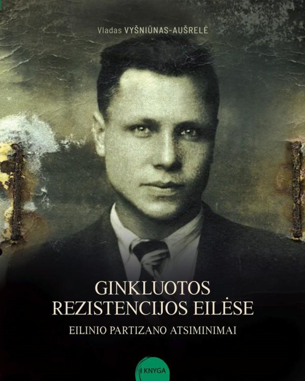 Vyšniūnas-Aušrelė V.,  Vyšniūnas A. Ginkluotos rezistencijos eilėse. Eilinio partizano atsiminimai