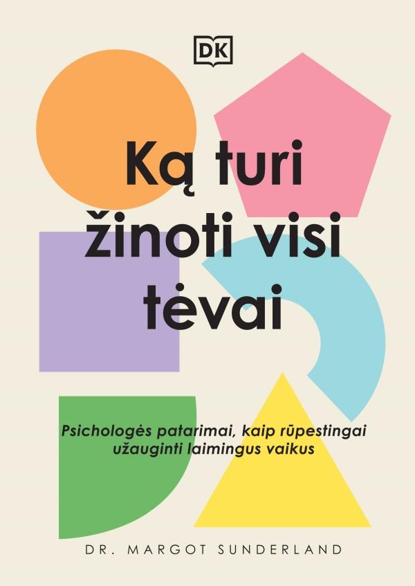 Sunderland M. Ką turi žinoti visi tėvai. Psichologės patarimai, kaip rūpestingai užauginti laimingus vaikus