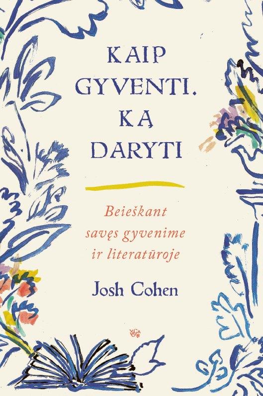 Cohen J. Kaip gyventi. Ką daryti. Beieškant savęs gyvenime ir literatūroje