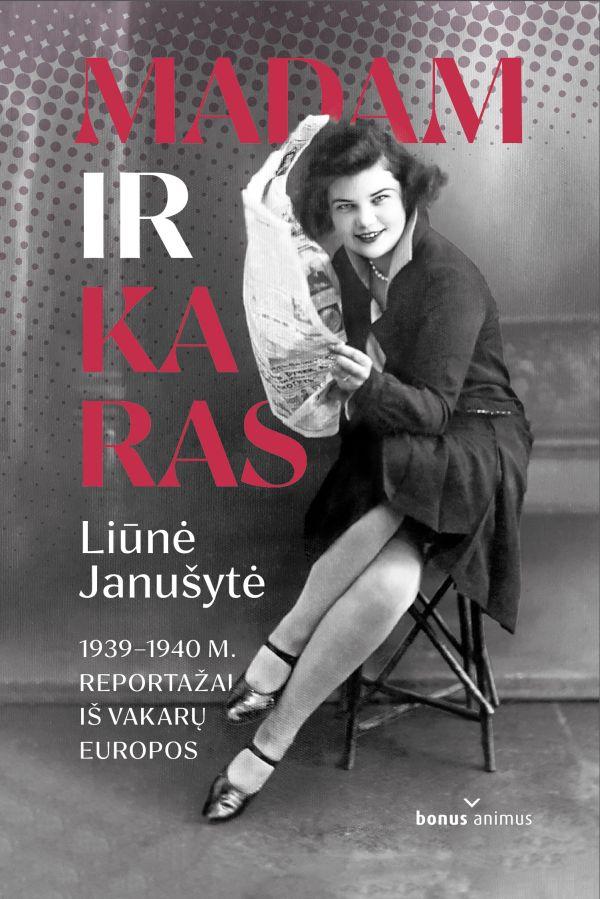 Janušytė L. Madam ir karas. 1939–1940 reportažai iš Vakarų Europos