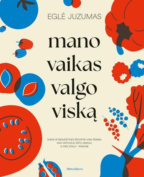 Juzumas E. Mano vaikas valgo viską. Daugiau negu 100 receptų jūsų vaikams