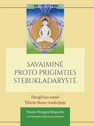 Wangyal Rinpoche T. Savaiminė proto prigimties stebukladarystė. Dzogčeno esmė Tibeto Bono tradicijoje