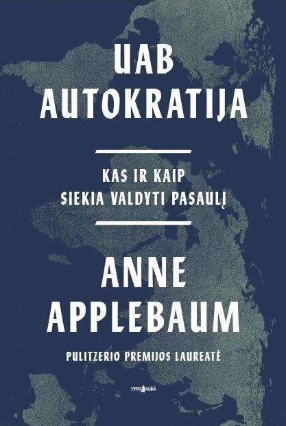 Applebaum A. UAB „Autokratija“. Kas ir kaip siekia valdyti pasaulį