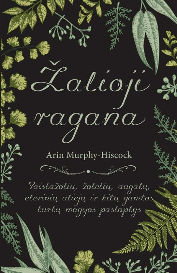 Murphy-Hiscock A.  Žalioji ragana: vaistažolių, žolelių, augalų, eterinių aliejų ir kitų gamtos turtų magijos paslaptys