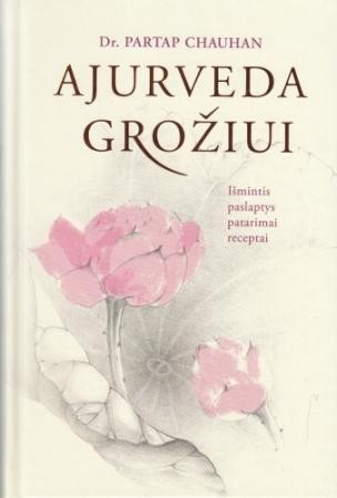 Dr. Chauhan P. Ajurveda grožiui. Išmintis, paslaptys, patarimai, receptai