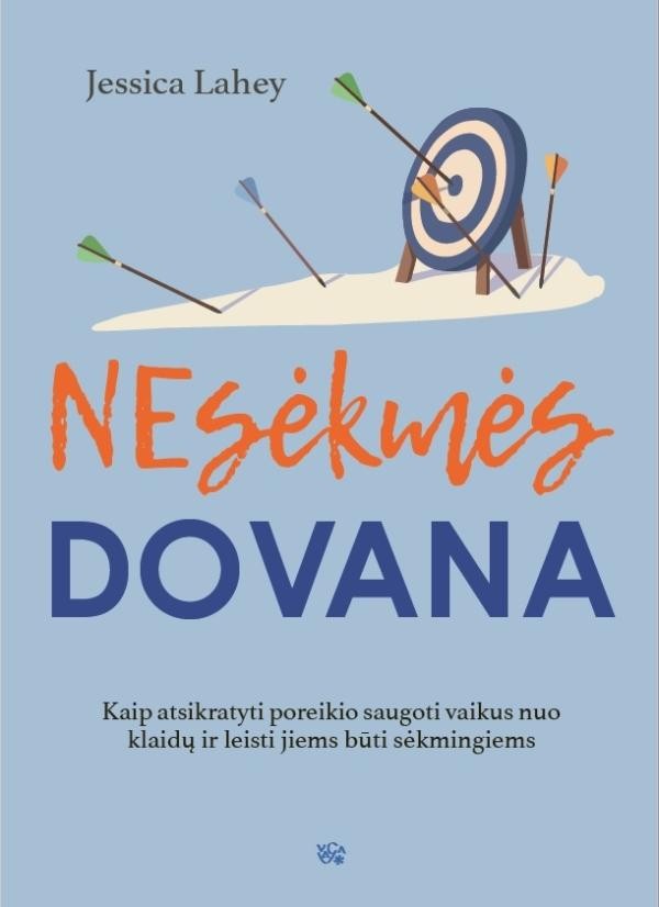 Lahey J. Nesėkmės dovana: kaip atsikratyti poreikio saugoti vaikus nuo klaidų ir leisti jiems būti sėkmingiems