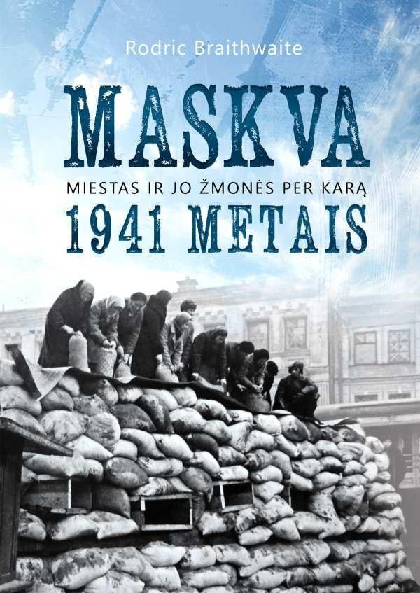 Braithwaite R. Maskva 1941 metais. Miestas ir jo žmonės per karą