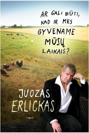 Erlickas J. Ar gali būti, kad ir mes gyvename mūsų laikais?