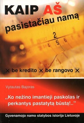 Bajoras V. Kaip aš pasistačiau namą be kredito, be rangovo