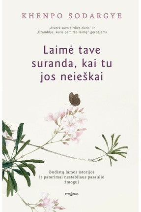 Sodargye K.  Laimė tave suranda, kai tu jos neieškai