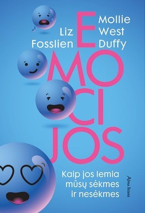 Fosslien L. Duffy M.W. Emocijos: kaip jos lemia mūsų sėkmes ir nesėkmes