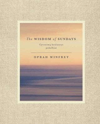 Winfrey O. The Wisdom of Sundays.  Gyvenimą keičiantys pokalbiai. Oprah'os nušvitimo akimirkos ir įžvalgos