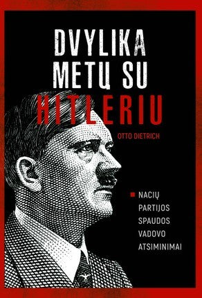 Dietrich O. Dvylika metų su Hitleriu: nacių partijos spaudos vadovo atsiminimai