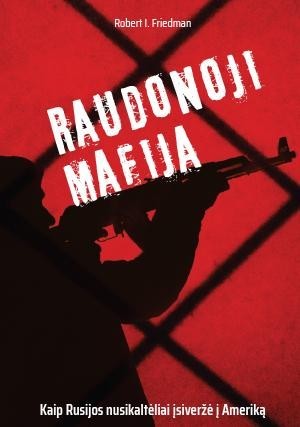 Friedman R.I. Raudonoji mafija. Kaip Rusijos nusikaltėliai įsiveržė į Ameriką