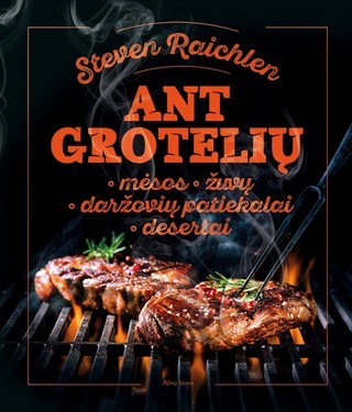 Raichlen S. Ant grotelių: Mėsos, žuvų, daržovių pati