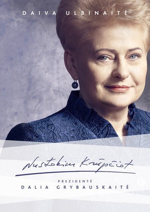 Ulbinaitė D. Nustokim krūpčiot. Prezidentė Dalia Grybauskaitė