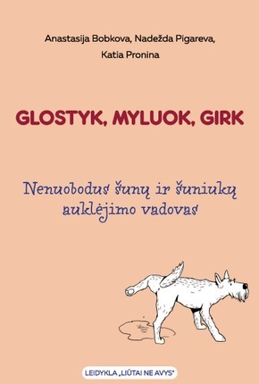 Bobkova A.  Pigareva N.  Pronina J. Glostyk, myluok, girk: nenuobodus šunų ir šuniukų auklėjimo vadovas