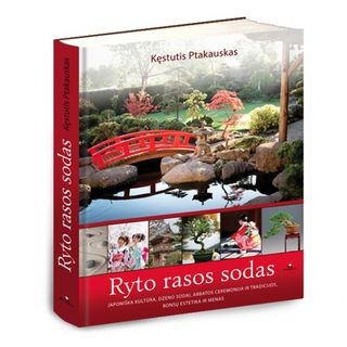 Ptakauskas K. Ryto rasos sodas: japoniška kultūra, dzeno sodai, arbatos ceremonija ir tradicijos, bonsų estetika ir menas