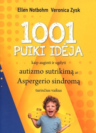 Notbohm E.  Zysk V. 1001 puiki idėja kaip auginti ir ugdyti autizmo sutrikimą ...