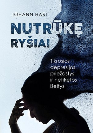 Hari J. Nutrūkę ryšiai. Tikrosios depresijos priežastys ir netikėtos išeitys