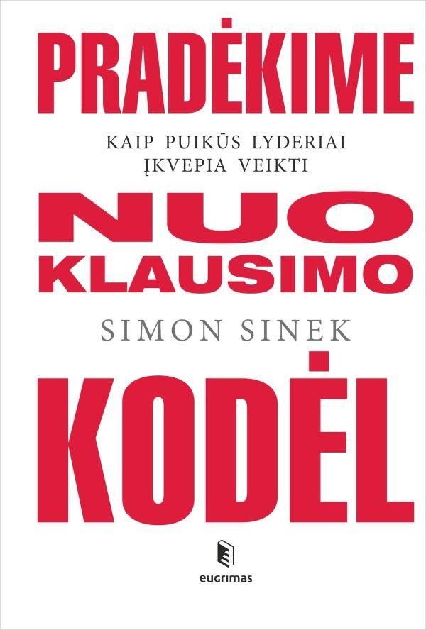 Sinek S. Pradėkime nuo klausimo „Kodėl“. Kaip puikūs lyderiai įkvepia veikti