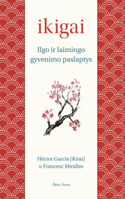 Miralles F. Garcia H. Ikigai. Ilgo ir laimingo gyvenimo paslaptys