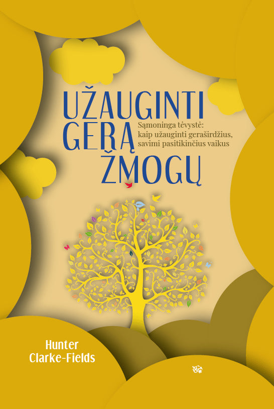 Clarke-Fields H. Užauginti gerą žmogų: sąmoninga tėvystė: kaip užauginti geraširdžius, savimi pasitikinčius vaikus