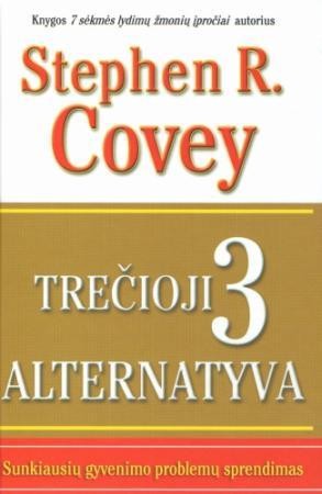 Covey S.R. Trečioji alternatyva. Sunkiausių gyvenimo problemų sprendimas
