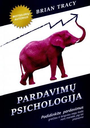 Tracy B. Pardavimų psichologija. Padidinkite savo pardavimus greičiau ir lengviau