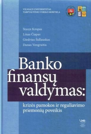 Kropas S. Čiapas L. Šidlauskas G. Vengraitis D. Banko finansų valdymas: krizės pamokos ir reguliavimo priemonių poveikis